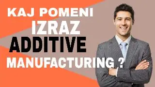 Kaj pomeni izraz ADDITIVE MANUFACTURING ?
